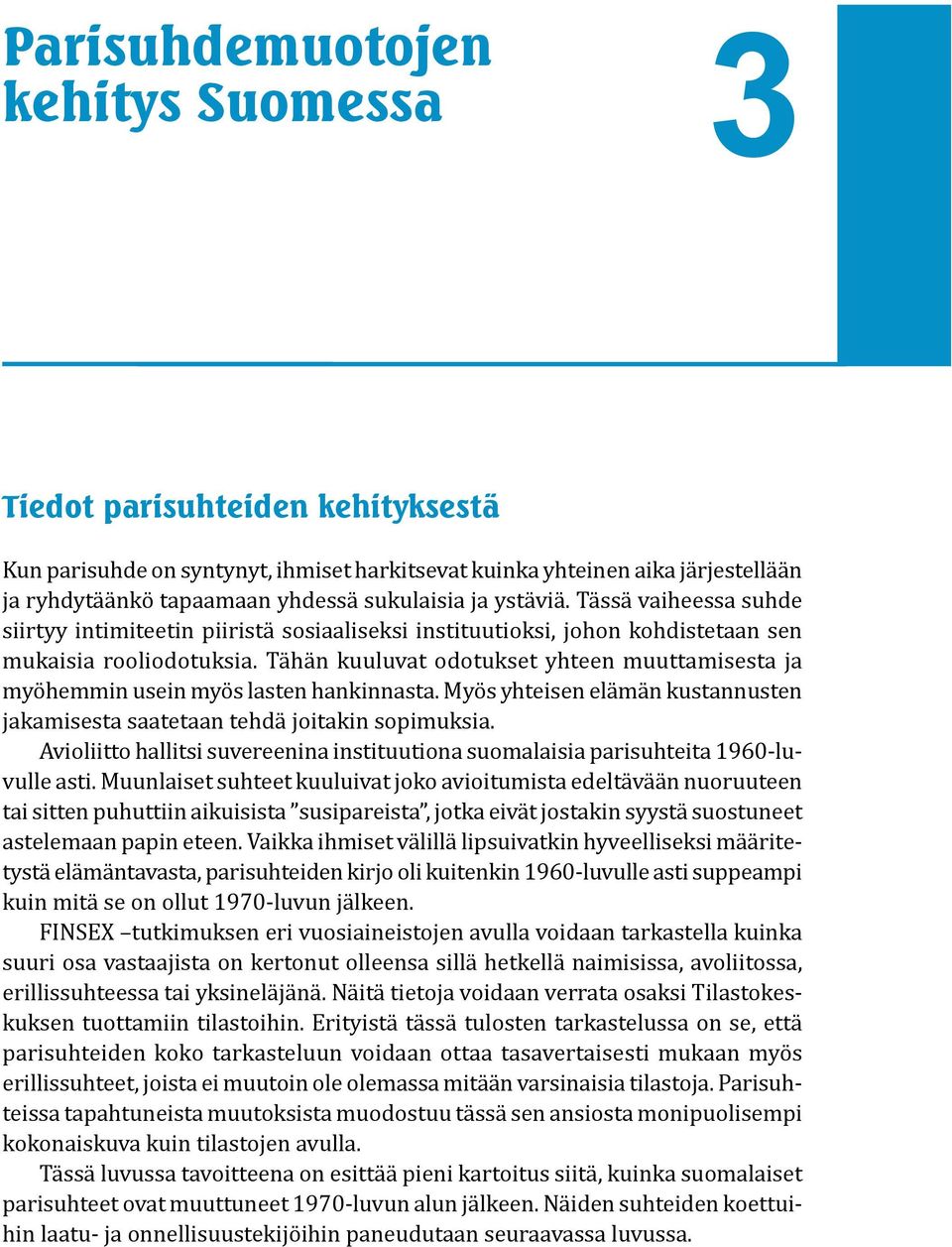 Tähän kuuluvat odotukset yhteen muuttamisesta ja myöhemmin usein myös lasten hankinnasta. Myös yhteisen elämän kustannusten jakamisesta saatetaan tehdä joitakin sopimuksia.