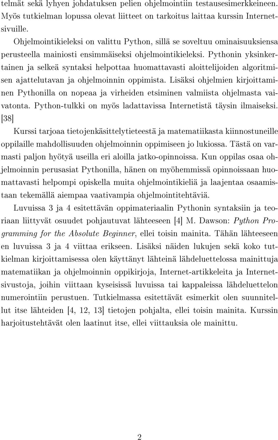 Pythonin yksinkertainen ja selkeä syntaksi helpottaa huomattavasti aloittelijoiden algoritmisen ajattelutavan ja ohjelmoinnin oppimista.