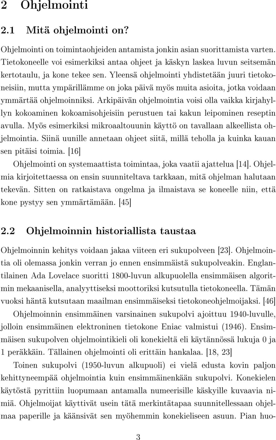 Yleensä ohjelmointi yhdistetään juuri tietokoneisiin, mutta ympärillämme on joka päivä myös muita asioita, jotka voidaan ymmärtää ohjelmoinniksi.