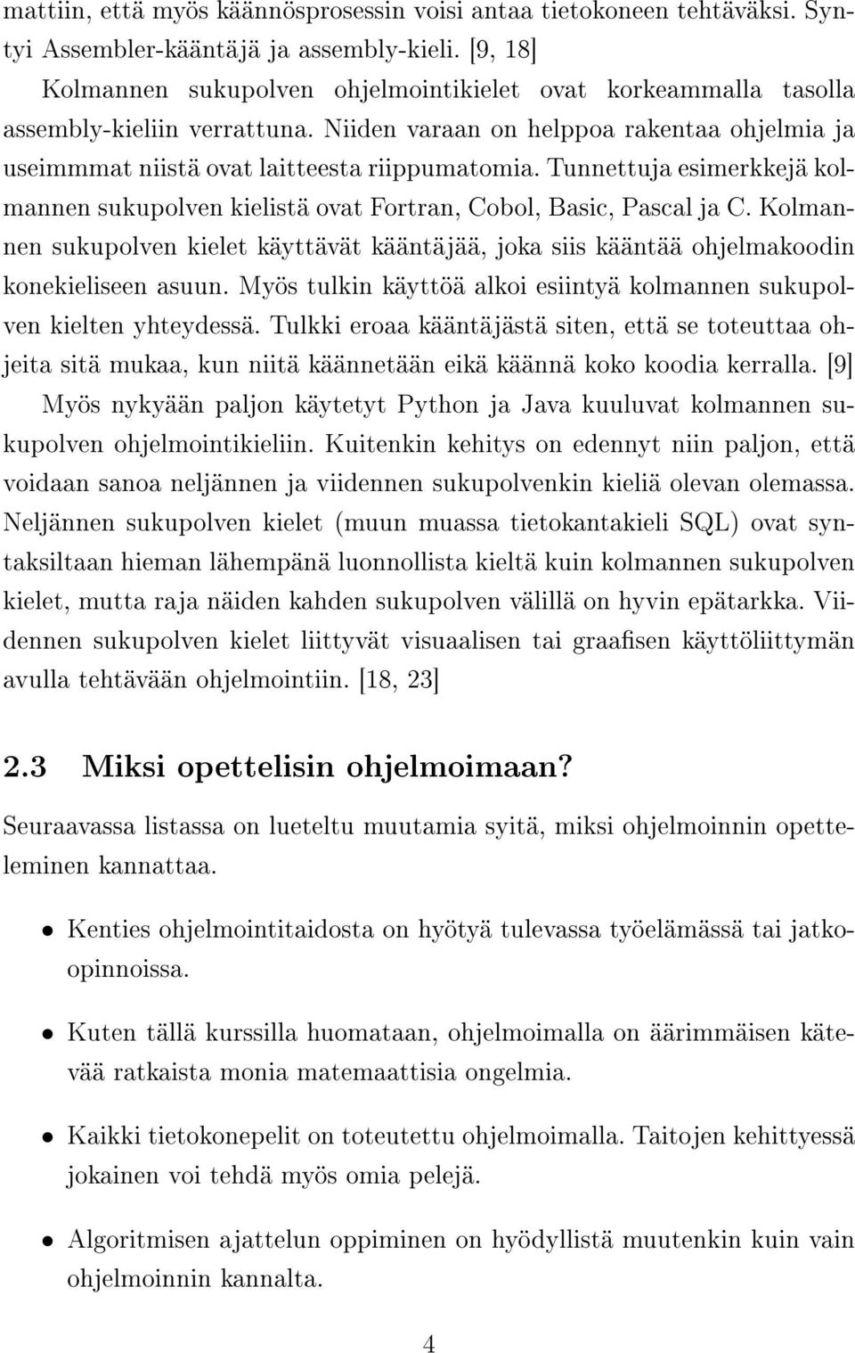 Tunnettuja esimerkkejä kolmannen sukupolven kielistä ovat Fortran, Cobol, Basic, Pascal ja C. Kolmannen sukupolven kielet käyttävät kääntäjää, joka siis kääntää ohjelmakoodin konekieliseen asuun.