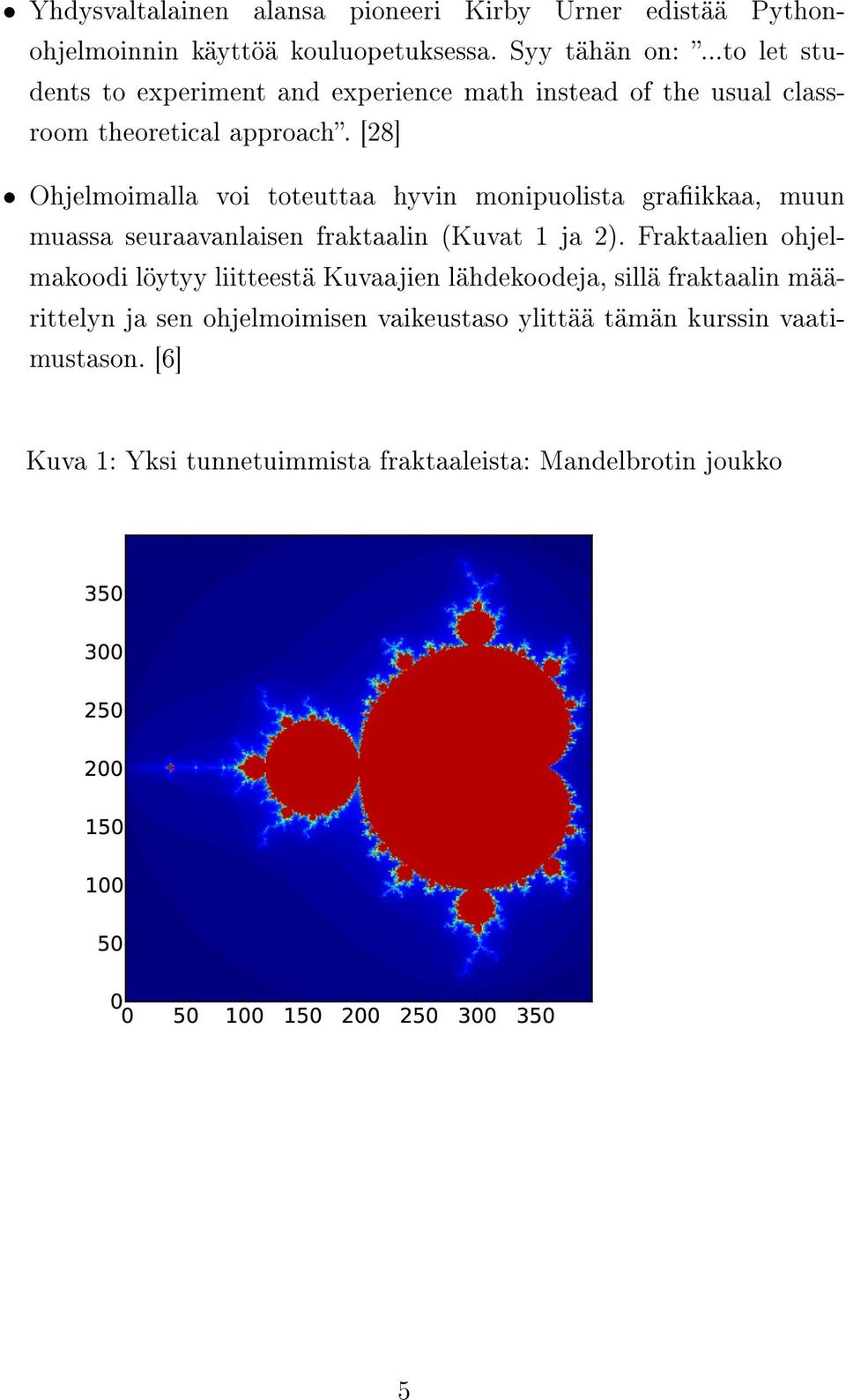 [28] Ohjelmoimalla voi toteuttaa hyvin monipuolista graikkaa, muun muassa seuraavanlaisen fraktaalin (Kuvat 1 ja 2).