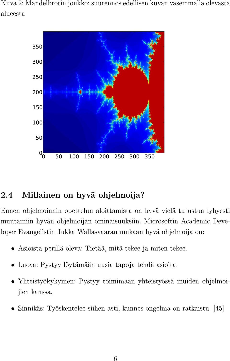 Microsoftin Academic Developer Evangelistin Jukka Wallasvaaran mukaan hyvä ohjelmoija on: Asioista perillä oleva: Tietää, mitä tekee ja miten tekee.