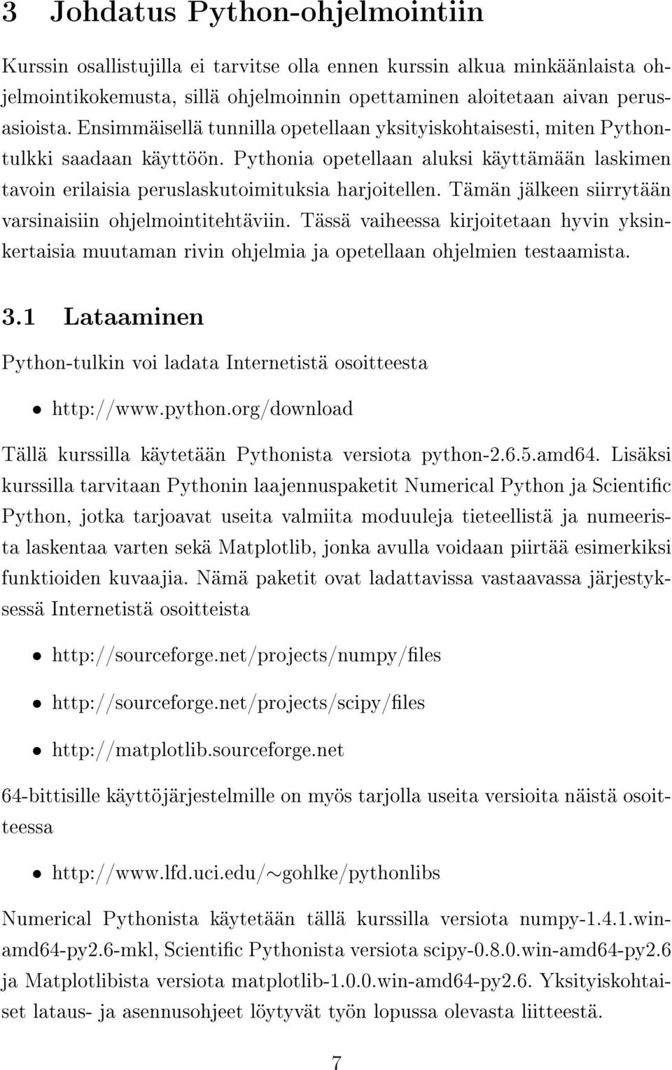 Tämän jälkeen siirrytään varsinaisiin ohjelmointitehtäviin. Tässä vaiheessa kirjoitetaan hyvin yksinkertaisia muutaman rivin ohjelmia ja opetellaan ohjelmien testaamista. 3.