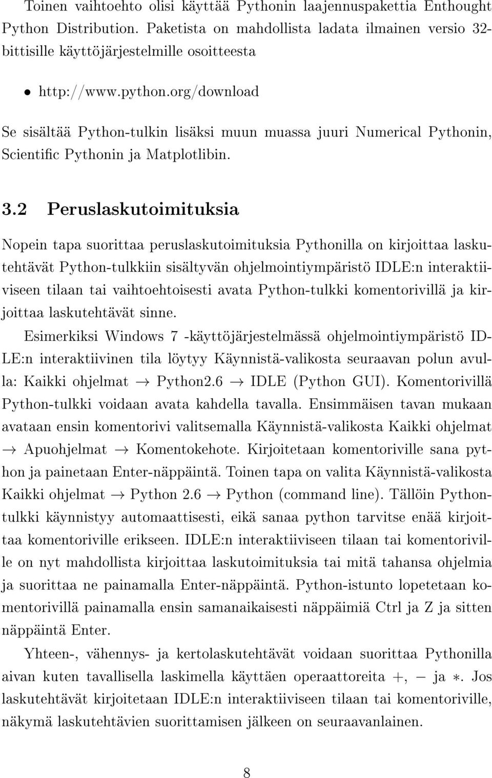 2 Peruslaskutoimituksia Nopein tapa suorittaa peruslaskutoimituksia Pythonilla on kirjoittaa laskutehtävät Python-tulkkiin sisältyvän ohjelmointiympäristö IDLE:n interaktiiviseen tilaan tai