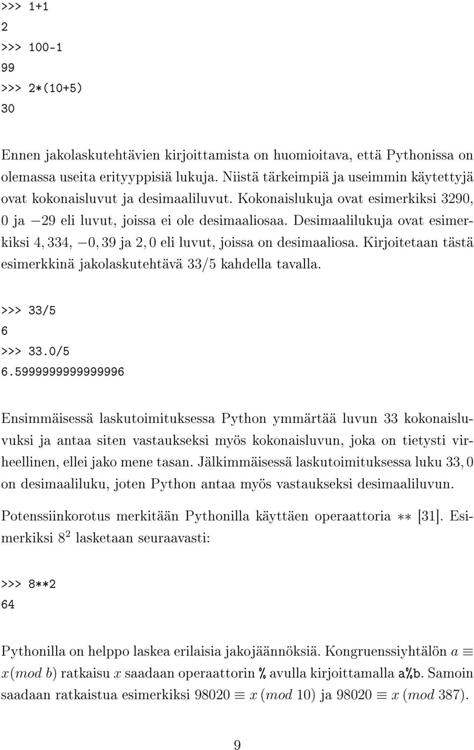 Desimaalilukuja ovat esimerkiksi 4, 334, 0, 39 ja 2, 0 eli luvut, joissa on desimaaliosa. Kirjoitetaan tästä esimerkkinä jakolaskutehtävä 33/5 kahdella tavalla. >>> 33/5 6 >>> 33.0/5 6.