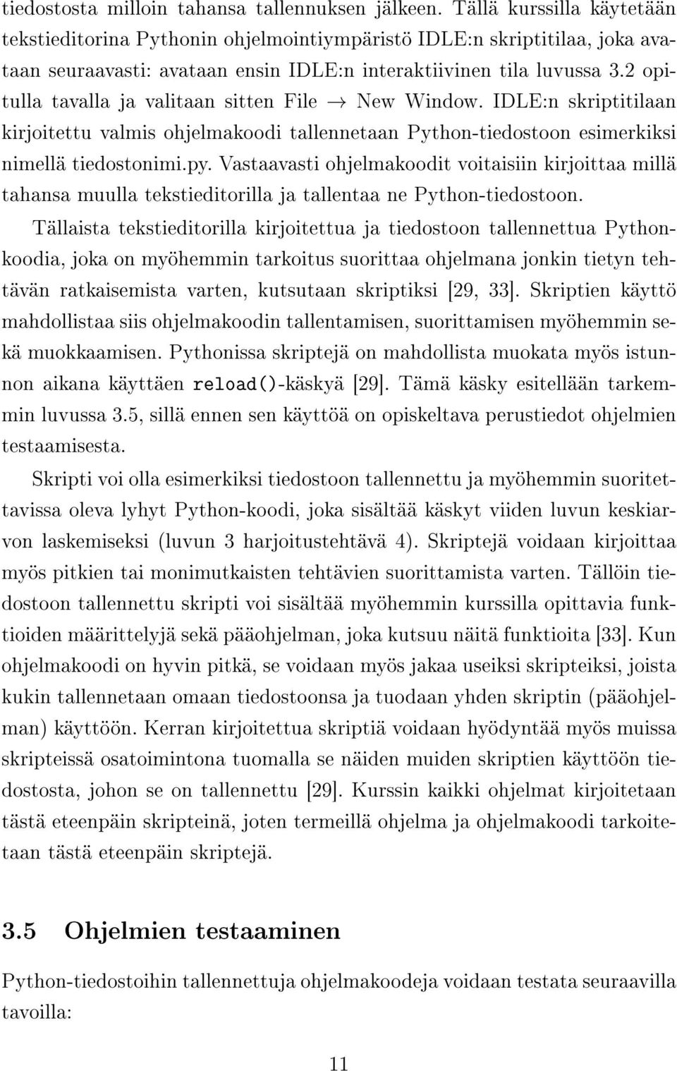 2 opitulla tavalla ja valitaan sitten File New Window. IDLE:n skriptitilaan kirjoitettu valmis ohjelmakoodi tallennetaan Python-tiedostoon esimerkiksi nimellä tiedostonimi.py.