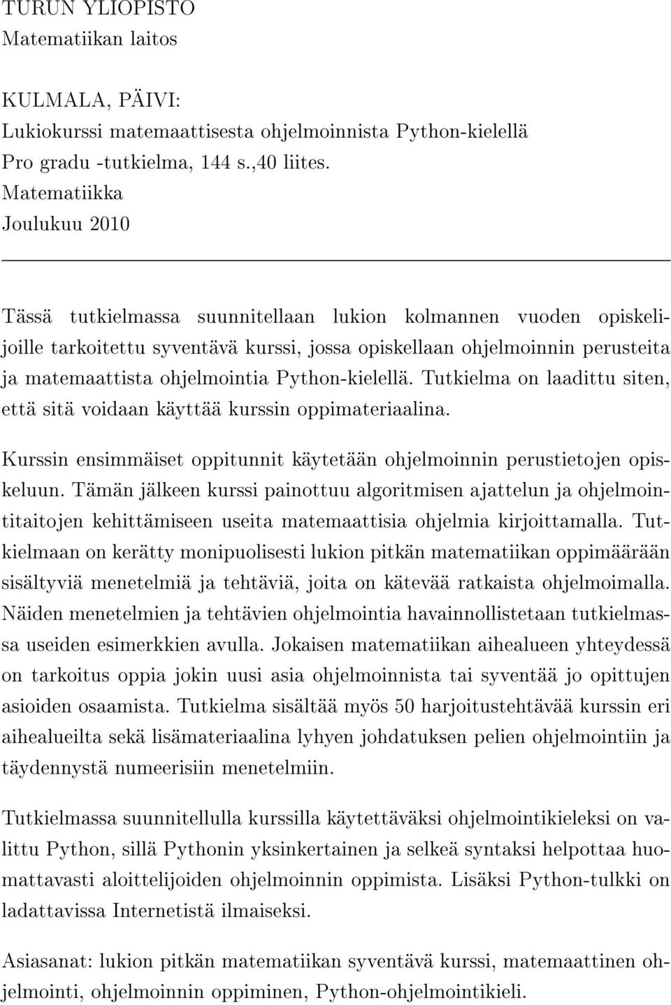 ohjelmointia Python-kielellä. Tutkielma on laadittu siten, että sitä voidaan käyttää kurssin oppimateriaalina. Kurssin ensimmäiset oppitunnit käytetään ohjelmoinnin perustietojen opiskeluun.