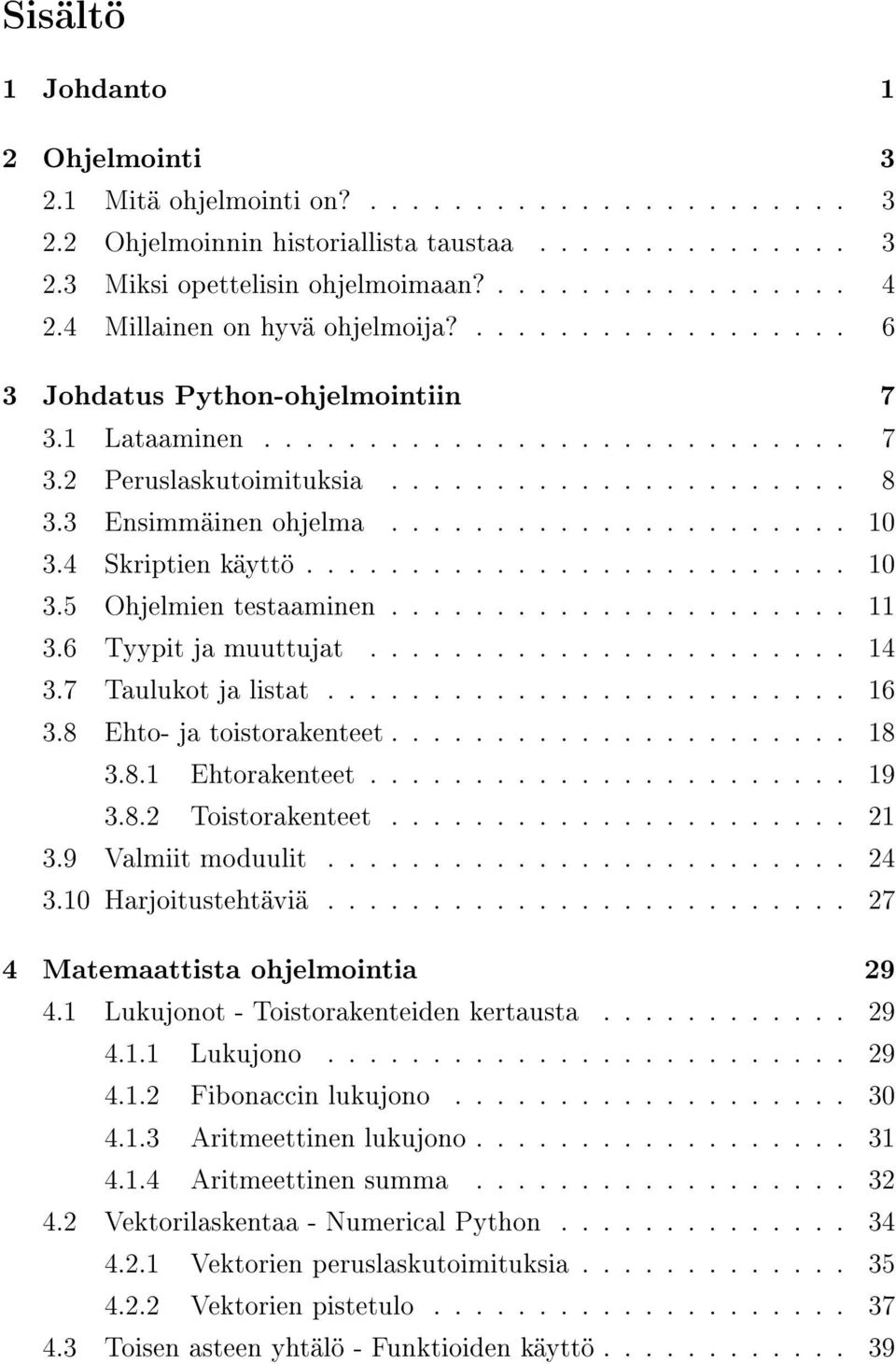 3 Ensimmäinen ohjelma...................... 10 3.4 Skriptien käyttö.......................... 10 3.5 Ohjelmien testaaminen...................... 11 3.6 Tyypit ja muuttujat....................... 14 3.