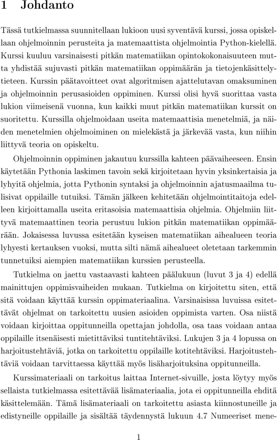 Kurssin päätavoitteet ovat algoritmisen ajattelutavan omaksuminen ja ohjelmoinnin perusasioiden oppiminen.