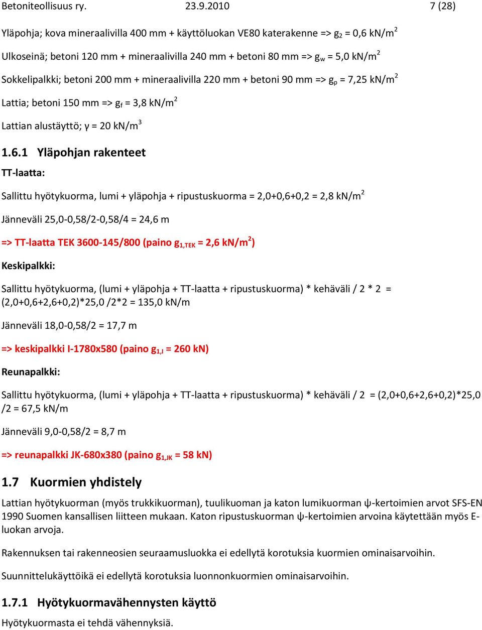 betoni 200 mm + mineraalivilla 220 mm + betoni 90 mm => g p = 7,25 kn/m 2 Lattia; betoni 150 mm => g f = 3,8 kn/m 2 Lattian alustäyttö; γ = 20 kn/m 3 1.6.