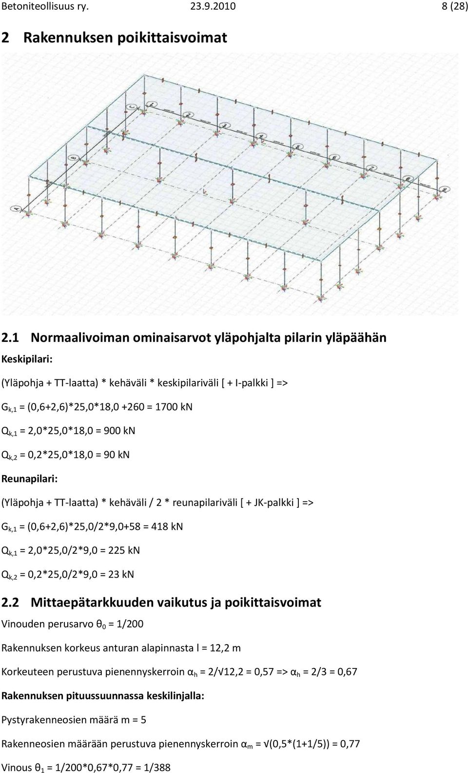 2,0*25,0*18,0 = 900 kn Q k,2 = 0,2*25,0*18,0 = 90 kn Reunapilari: (Yläpohja + TT-laatta) * kehäväli / 2 * reunapilariväli [ + JK-palkki ] => G k,1 = (0,6+2,6)*25,0/2*9,0+58 = 418 kn Q k,1 =