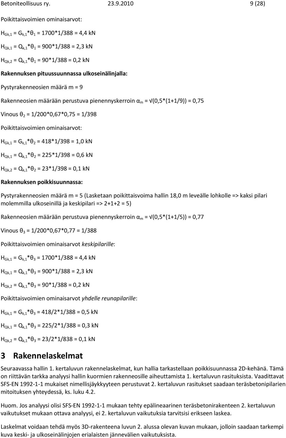 ulkoseinälinjalla: Pystyrakenneosien määrä m = 9 Rakenneosien määrään perustuva pienennyskerroin α m = (0,5*(1+1/9)) = 0,75 Vinous θ 2 = 1/200*0,67*0,75 = 1/398 Poikittaisvoimien ominaisarvot: H Gk,1