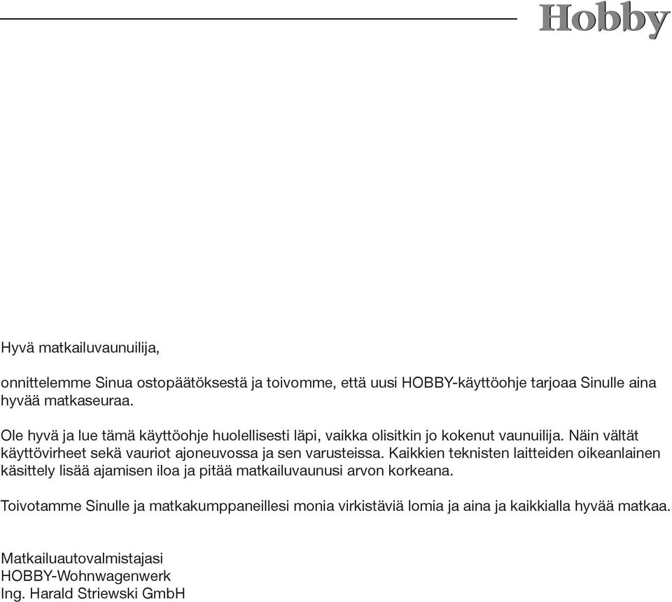 Näin vältät käyttövirheet sekä vauriot ajoneuvossa ja sen varusteissa.