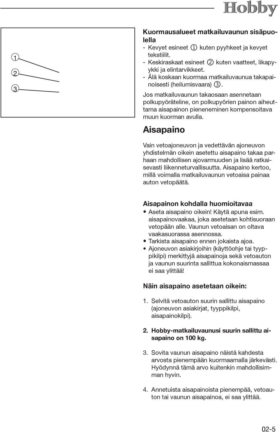 Jos matkailuvaunun takaosaan asennetaan polkupyöräteline, on polkupyörien painon aiheuttama aisapainon pieneneminen kompensoitava muun kuorman avulla.