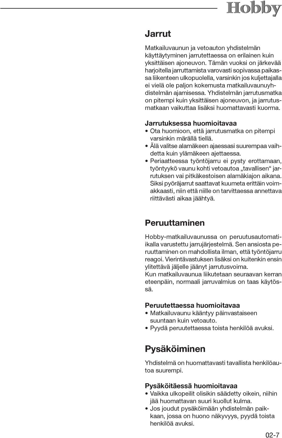 Yhdistelmän jarrutusmatka on pitempi kuin yksittäisen ajoneuvon, ja jarrutusmatkaan vaikuttaa lisäksi huomattavasti kuorma.