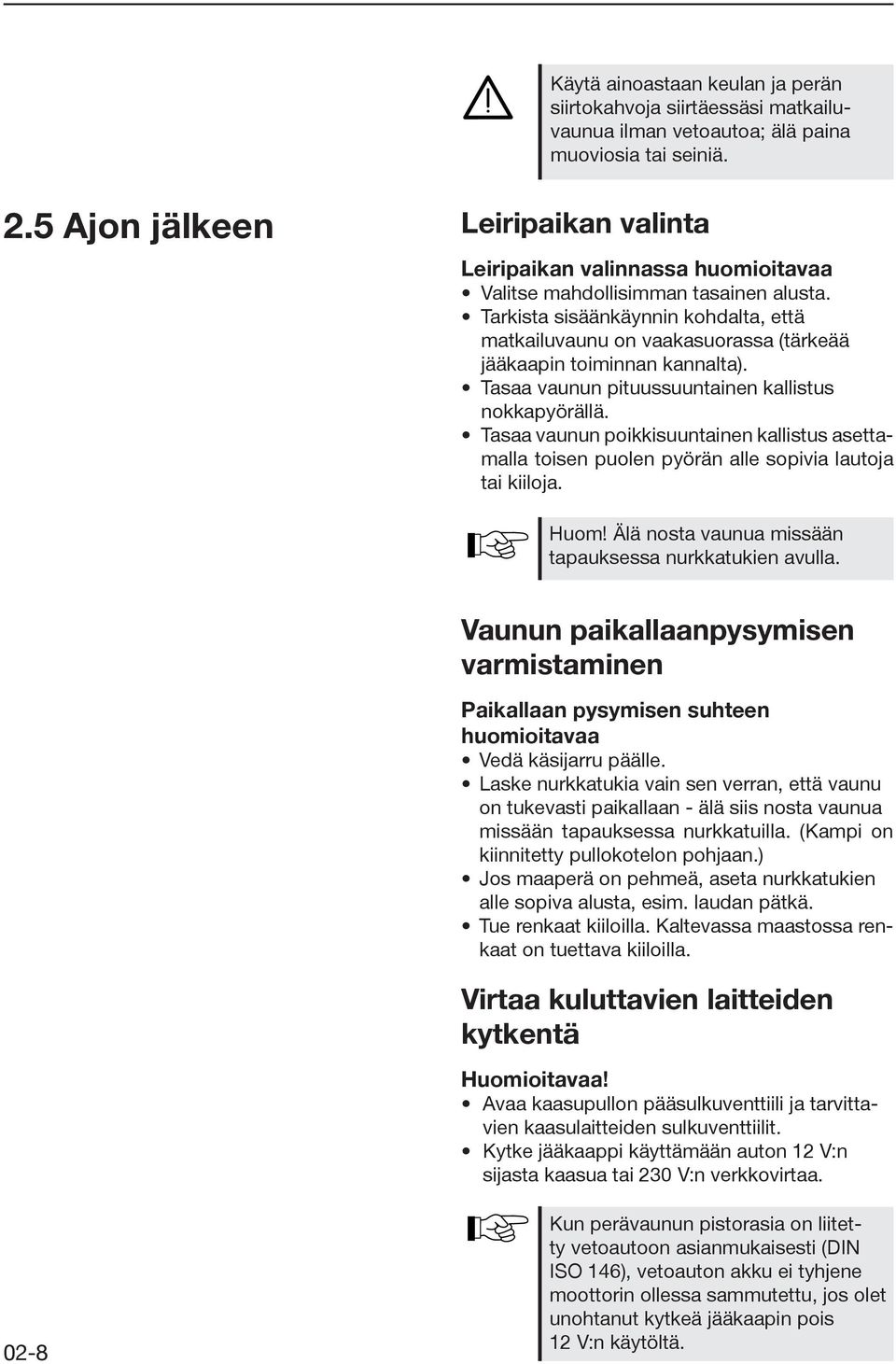 Tarkista sisäänkäynnin kohdalta, että matkailuvaunu on vaakasuorassa (tärkeää jääkaapin toiminnan kannalta). Tasaa vaunun pituussuuntainen kallistus nokkapyörällä.