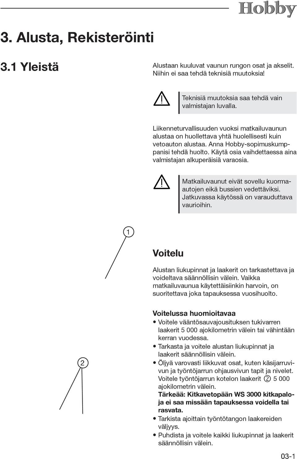 Käytä osia vaihdettaessa aina valmistajan alkuperäisiä varaosia. Matkailuvaunut eivät sovellu kuormaautojen eikä bussien vedettäviksi. Jatkuvassa käytössä on varauduttava vaurioihin.