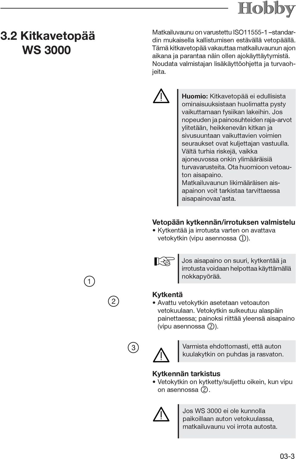 Huomio: Kitkavetopää ei edullisista ominaisuuksistaan huolimatta pysty vaikuttamaan fysiikan lakeihin.