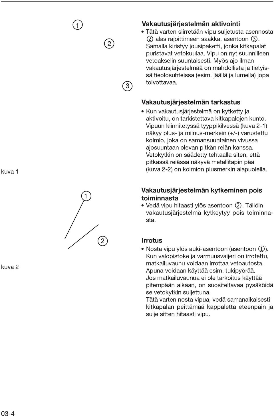 kuva 1 Vakautusjärjestelmän tarkastus Kun vakautusjärjestelmä on kytketty ja aktivoitu, on tarkistettava kitkapalojen kunto.