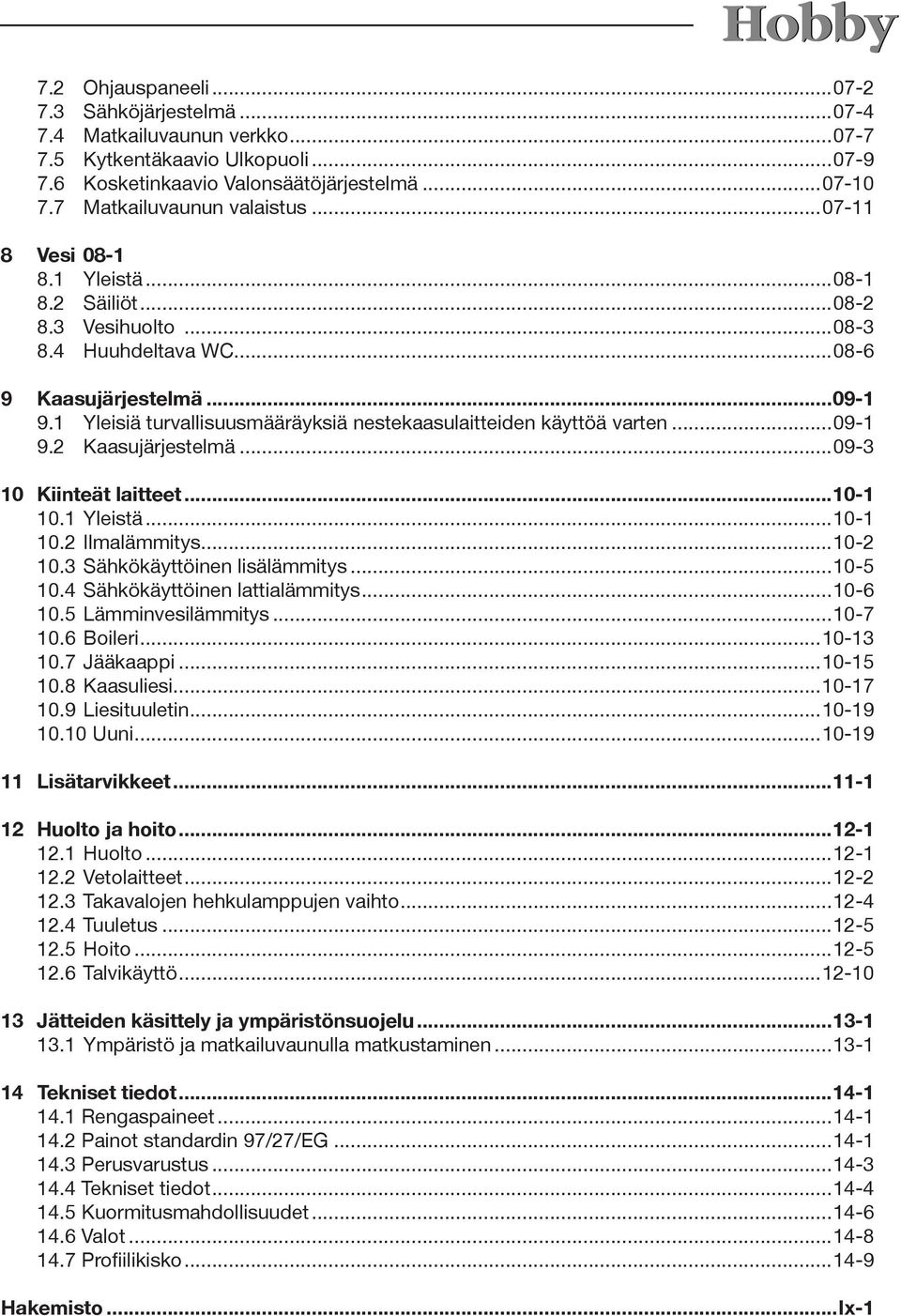 1 Yleisiä turvallisuusmääräyksiä nestekaasulaitteiden käyttöä varten...09-1 9.2 Kaasujärjestelmä...09-3 10 Kiinteät laitteet...10-1 10.1 Yleistä...10-1 10.2 Ilmalämmitys...10-2 10.