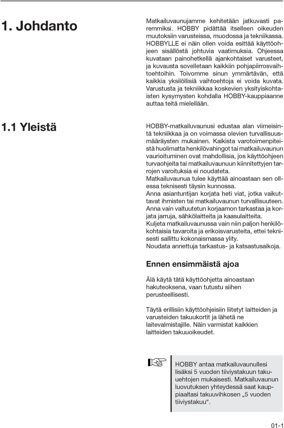 Toivomme sinun ymmärtävän, että kaikkia yksilöllisiä vaihtoehtoja ei voida kuvata. Varustusta ja tekniikkaa koskevien yksityiskohtaisten kysymysten kohdalla HOBBY-kauppiaanne auttaa teitä mielellään.