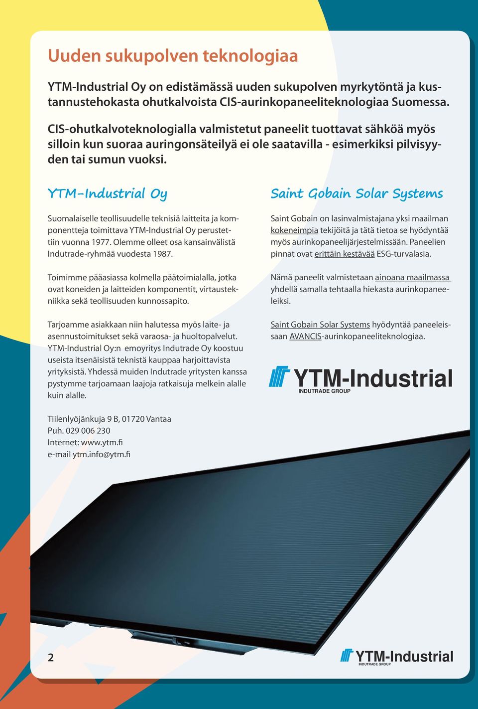 Oy Suomalaiselle teollisuudelle teknisiä laitteita ja komponentteja toimittava Oy perustettiin vuonna 1977. Olemme olleet osa kansainvälistä Indutrade-ryhmää vuodesta 1987.