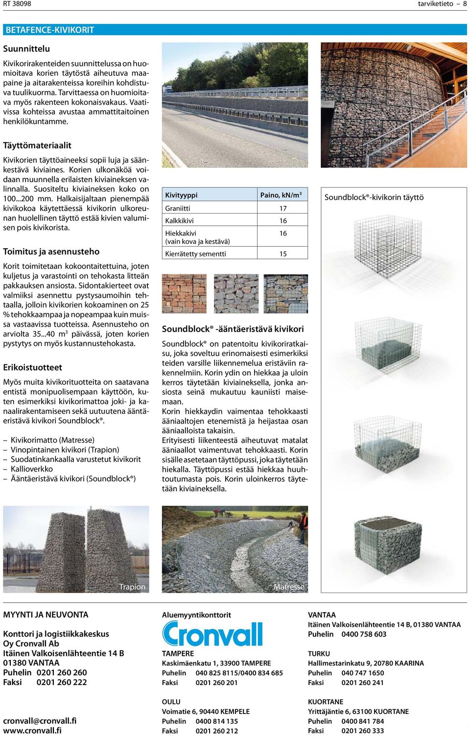 Täyttömateriaalit Kivikorien täyttöaineeksi sopii luja ja säänkestävä kiviaines. Korien ulkonäköä voidaan muunnella erilaisten kiviaineksen valinnalla. Suositeltu kiviaineksen koko on 100...200 mm.