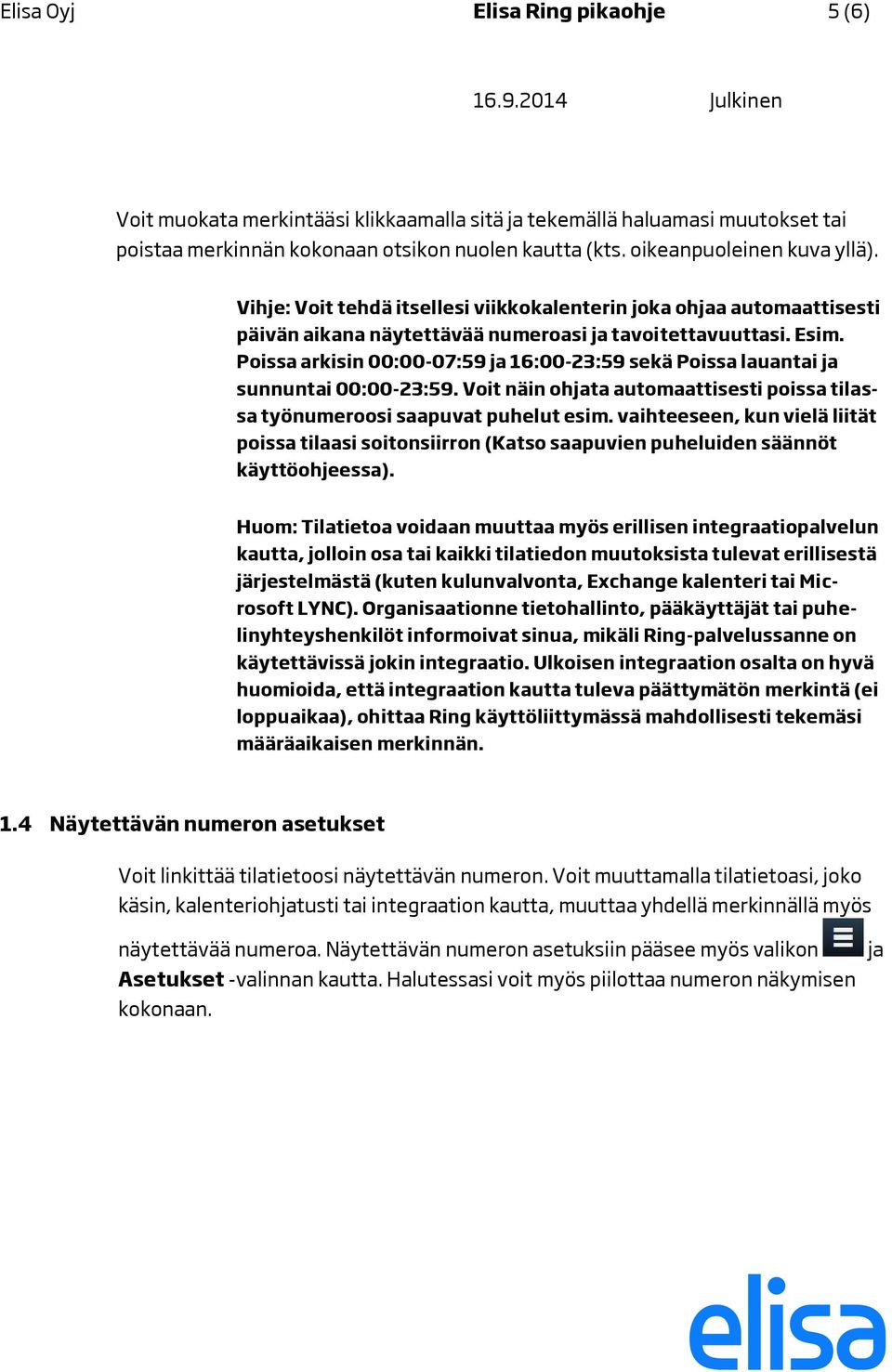 Poissa arkisin 00:00-07:59 ja 16:00-23:59 sekä Poissa lauantai ja sunnuntai 00:00-23:59. Voit näin ohjata automaattisesti poissa tilassa työnumeroosi saapuvat puhelut esim.