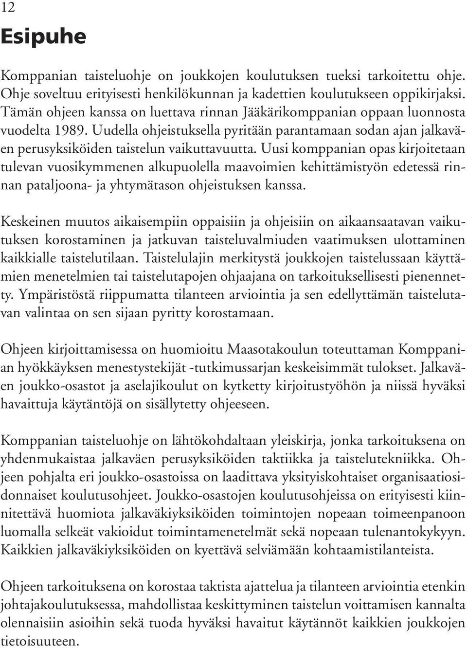 Uusi komppanian opas kirjoitetaan tulevan vuosikymmenen alkupuolella maavoimien kehittämistyön edetessä rinnan pataljoona- ja yhtymätason ohjeistuksen kanssa.