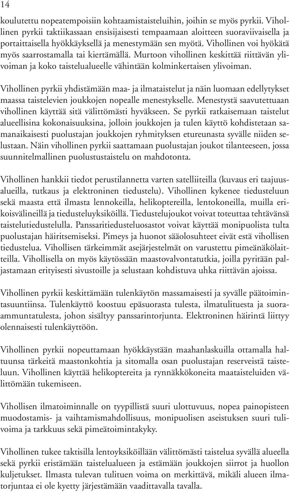 Vihollinen voi hyökätä myös saarrostamalla tai kiertämällä. Murtoon vihollinen keskittää riittävän ylivoiman ja koko taistelualueelle vähintään kolminkertaisen ylivoiman.