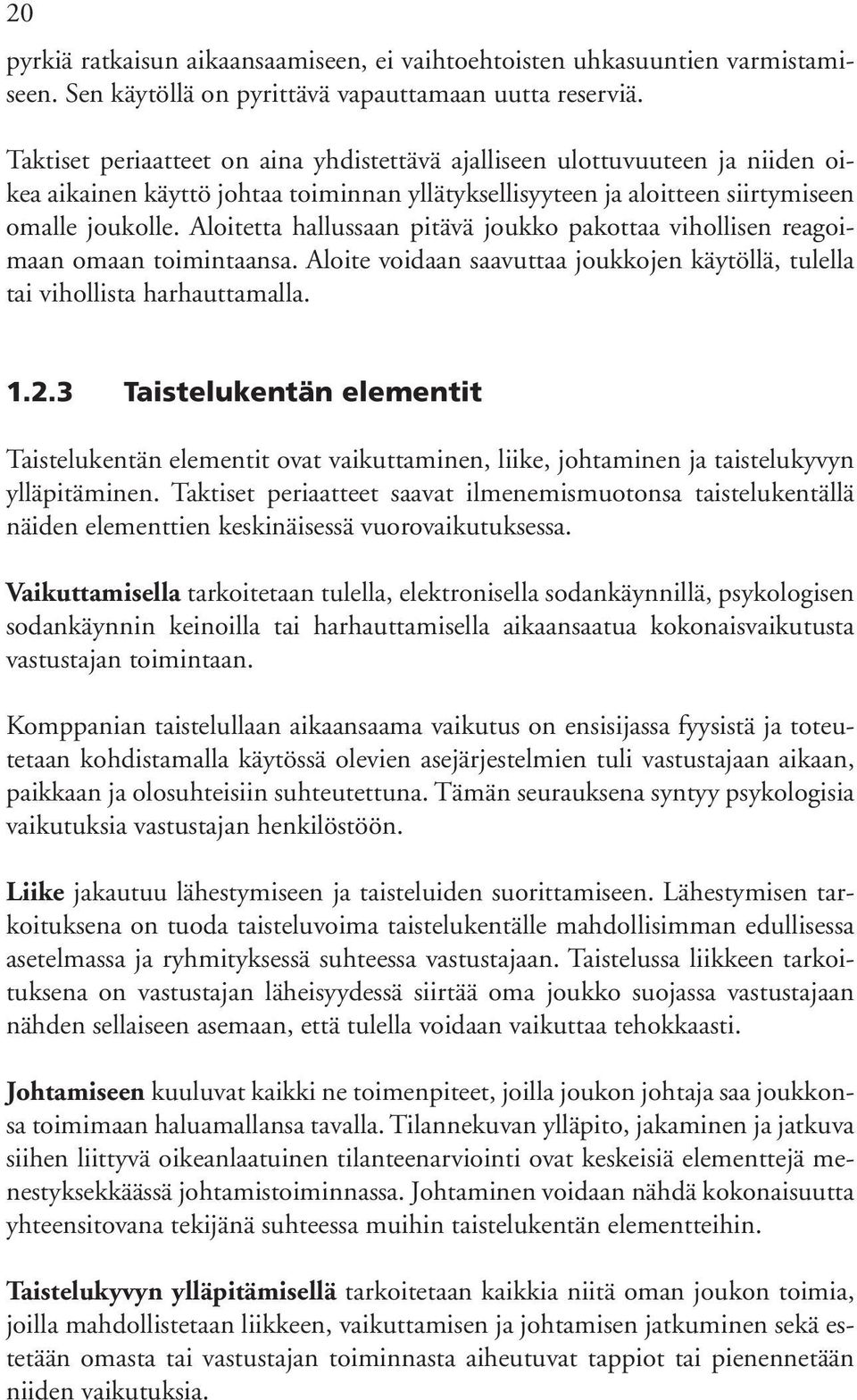 Aloitetta hallussaan pitävä joukko pakottaa vihollisen reagoimaan omaan toimintaansa. Aloite voidaan saavuttaa joukkojen käytöllä, tulella tai vihollista harhauttamalla. 1.2.