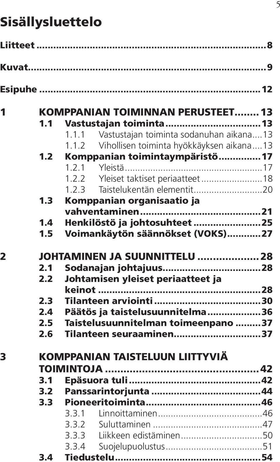 4 Henkilöstö ja johtosuhteet...25 1.5 Voimankäytön säännökset (VOKS)...27 2 JOHTAMINEN JA SUUNNITTELU... 28 2.1 Sodanajan johtajuus...28 2.2 Johtamisen yleiset periaatteet ja.. keinot...28 2.3 Tilanteen arviointi.