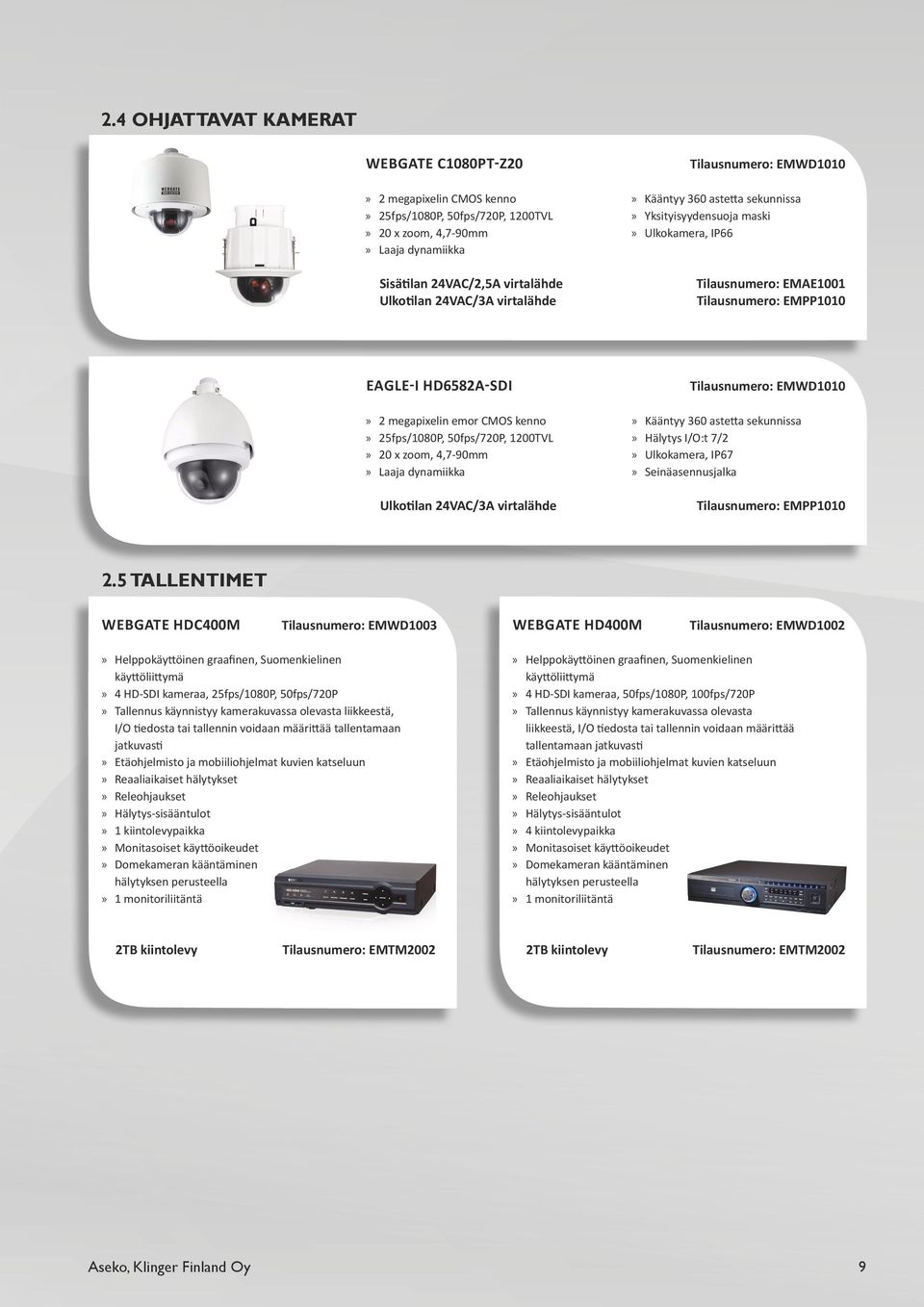 CMOS kenno» 25fps/1080P, 50fps/720P, 1200TVL» 20 x zoom, 4,7-90mm» Laaja dynamiikka Ulkotilan 24VAC/3A virtalähde Tilausnumero: EMWD1010» Kääntyy 360 astetta sekunnissa» Hälytys I/O:t 7/2»