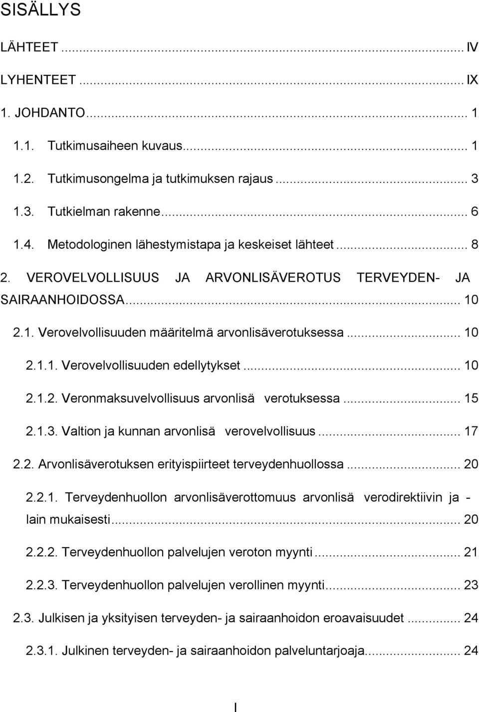 .. 10 2.1.2. Veronmaksuvelvollisuus arvonlisä verotuksessa... 15 2.1.3. Valtion ja kunnan arvonlisä verovelvollisuus... 17 2.2. Arvonlisäverotuksen erityispiirteet terveydenhuollossa... 20 2.2.1. Terveydenhuollon arvonlisäverottomuus arvonlisä verodirektiivin ja - lain mukaisesti.