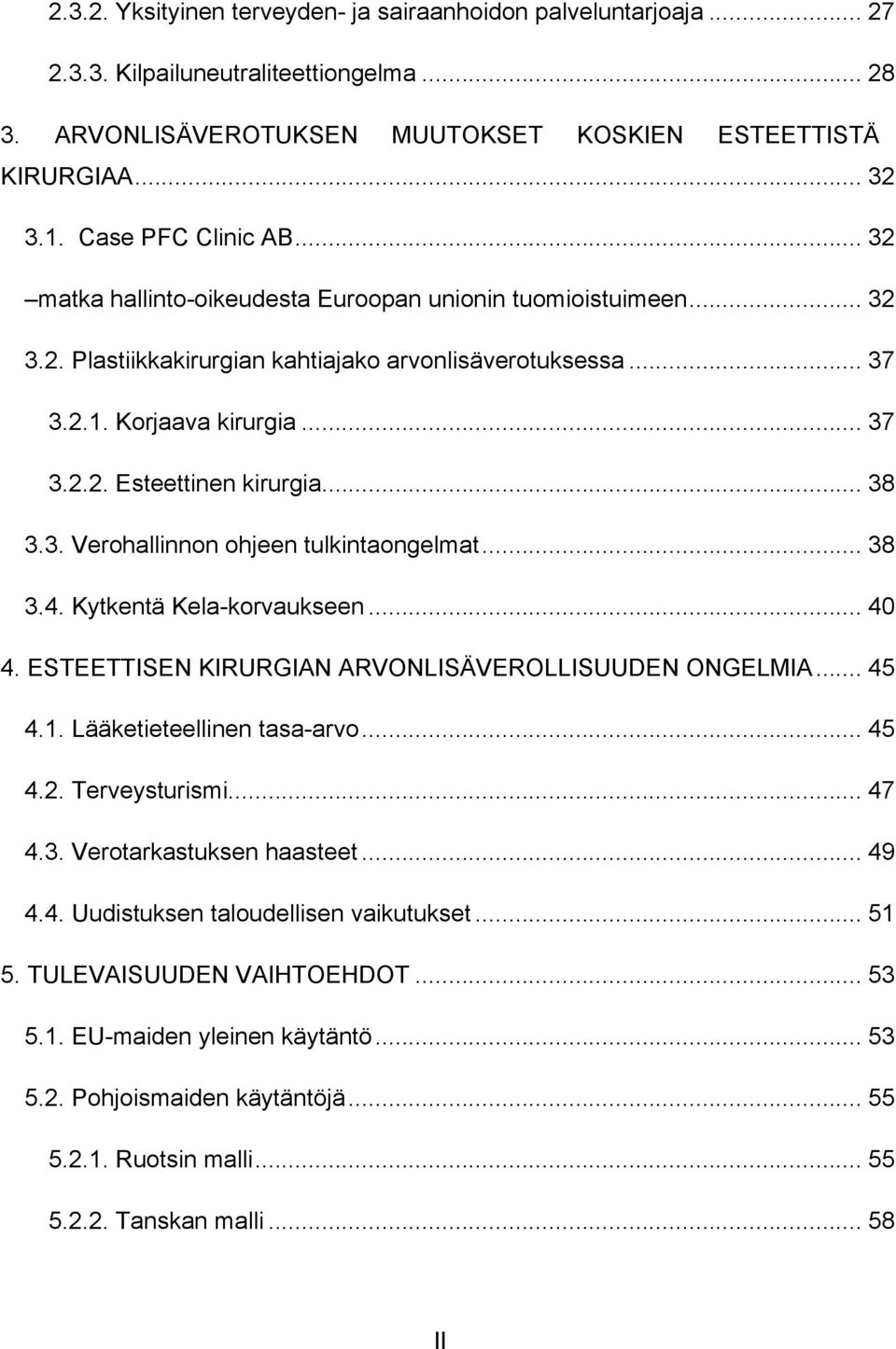 .. 38 3.3. Verohallinnon ohjeen tulkintaongelmat... 38 3.4. Kytkentä Kela-korvaukseen... 40 4. ESTEETTISEN KIRURGIAN ARVONLISÄVEROLLISUUDEN ONGELMIA... 45 4.1. Lääketieteellinen tasa-arvo... 45 4.2.