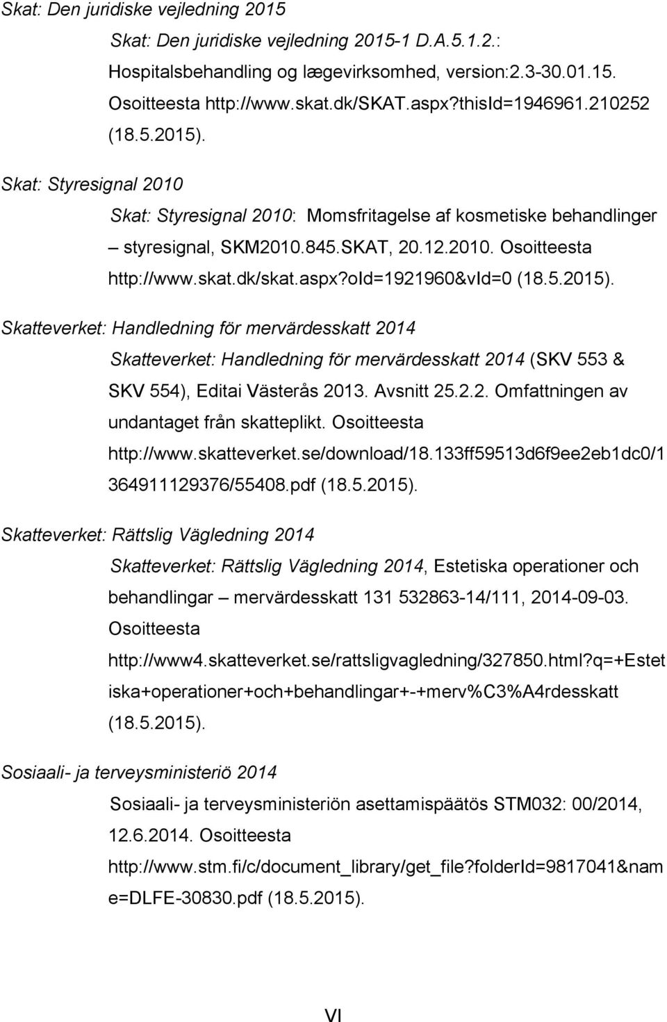 dk/skat.aspx?oid=1921960&vid=0 (18.5.2015). Skatteverket: Handledning för mervärdesskatt 2014 Skatteverket: Handledning för mervärdesskatt 2014 (SKV 553 & SKV 554), Editai Västerås 2013. Avsnitt 25.2.2. Omfattningen av undantaget från skatteplikt.