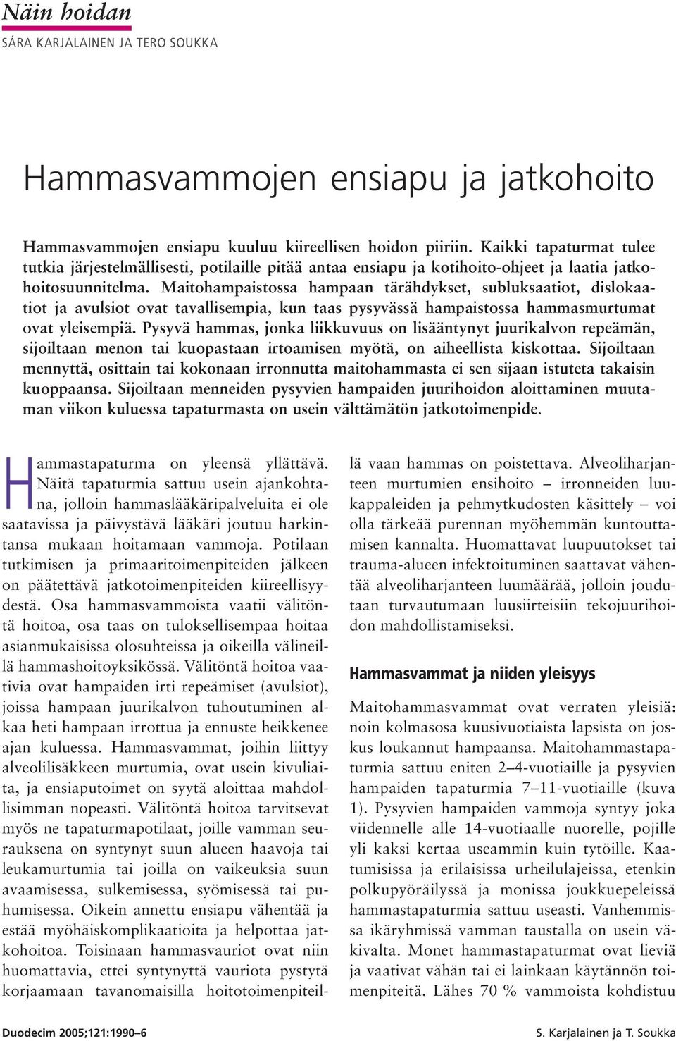 Maitohampaistossa hampaan tärähdykset, subluksaatiot, dislokaatiot ja avulsiot ovat tavallisempia, kun taas pysyvässä hampaistossa hammasmurtumat ovat yleisempiä.