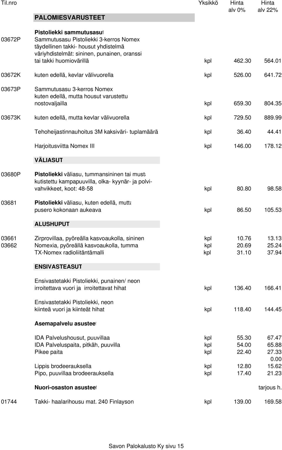 35 03673K kuten edellä, mutta kevlar välivuorella kpl 729.50 889.99 Tehoheijastinnauhoitus 3M kaksiväri- tuplamäärä kpl 36.40 44.41 Harjoitusviitta Nomex III kpl 146.00 178.