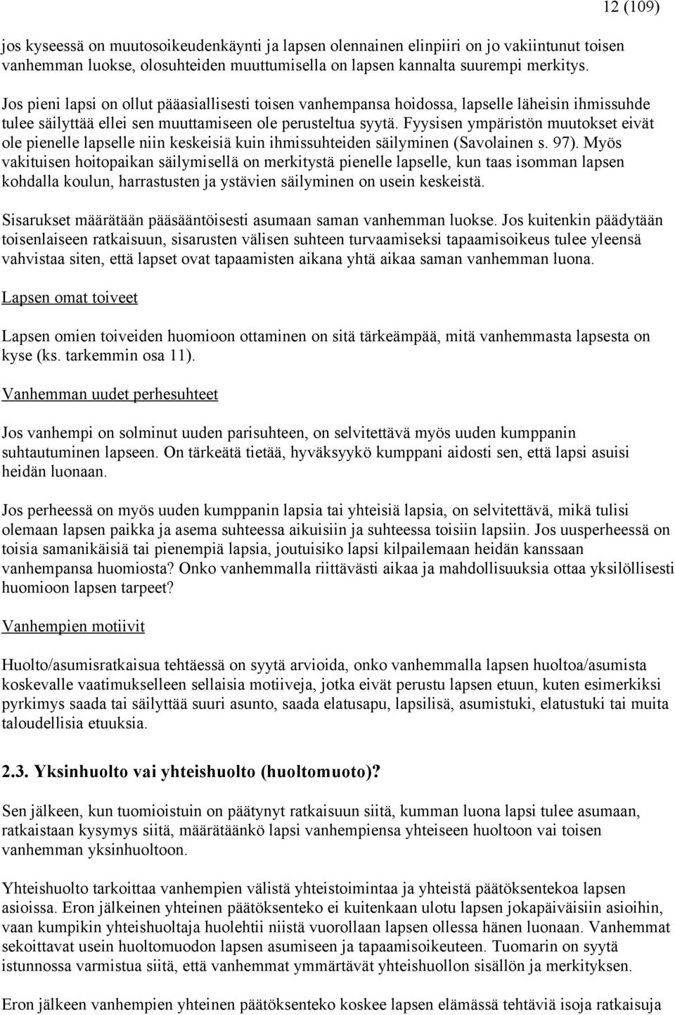 Fyysisen ympäristön muutokset eivät ole pienelle lapselle niin keskeisiä kuin ihmissuhteiden säilyminen (Savolainen s. 97).