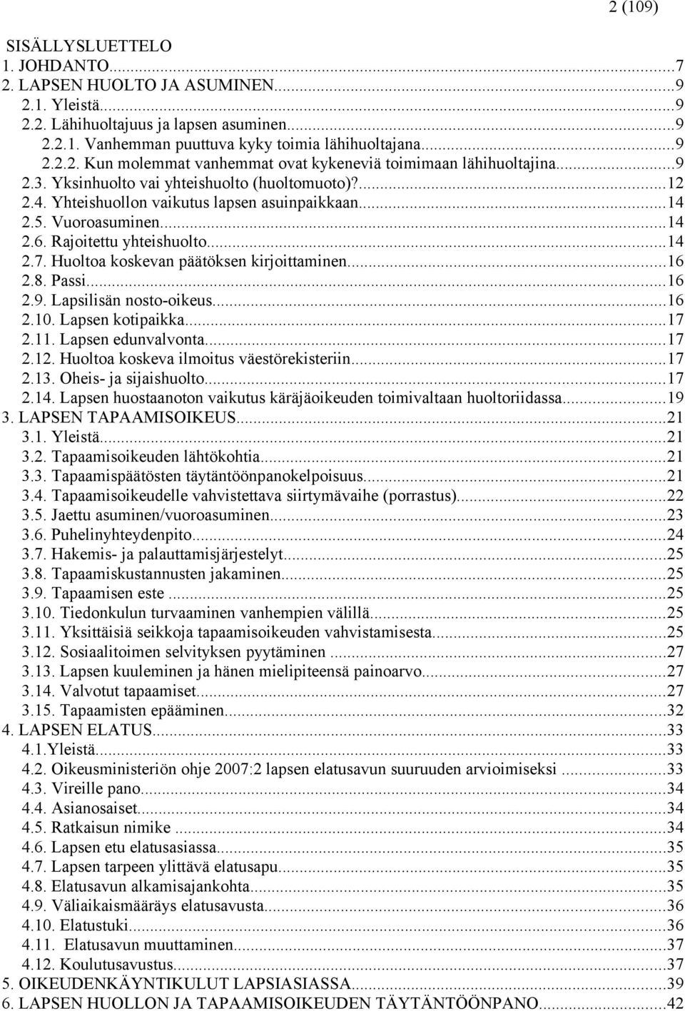 Huoltoa koskevan päätöksen kirjoittaminen...16 2.8. Passi...16 2.9. Lapsilisän nosto-oikeus...16 2.10. Lapsen kotipaikka...17 2.11. Lapsen edunvalvonta...17 2.12.