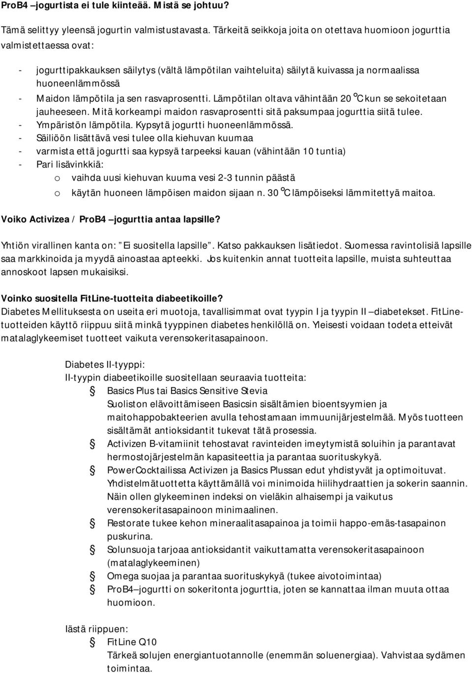 lämpötila ja sen rasvaprosentti. Lämpötilan oltava vähintään 20 C kun se sekoitetaan jauheeseen. Mitä korkeampi maidon rasvaprosentti sitä paksumpaa jogurttia siitä tulee. - Ympäristön lämpötila.