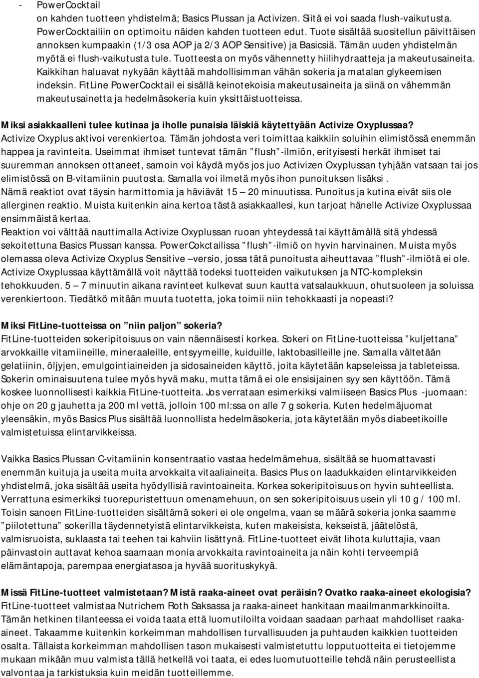 Tuotteesta on myös vähennetty hiilihydraatteja ja makeutusaineita. Kaikkihan haluavat nykyään käyttää mahdollisimman vähän sokeria ja matalan glykeemisen indeksin.