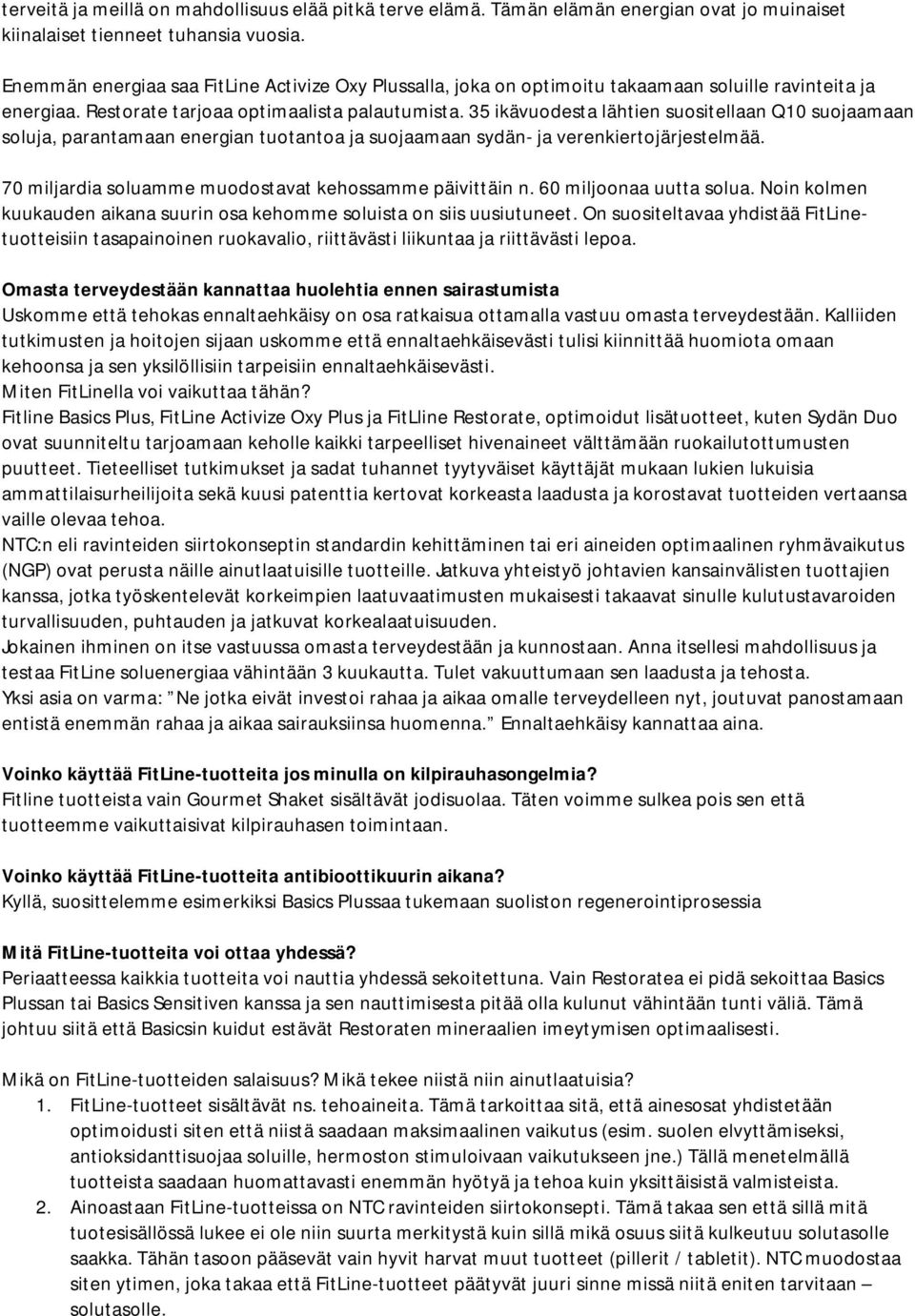 35 ikävuodesta lähtien suositellaan Q10 suojaamaan soluja, parantamaan energian tuotantoa ja suojaamaan sydän- ja verenkiertojärjestelmää. 70 miljardia soluamme muodostavat kehossamme päivittäin n.