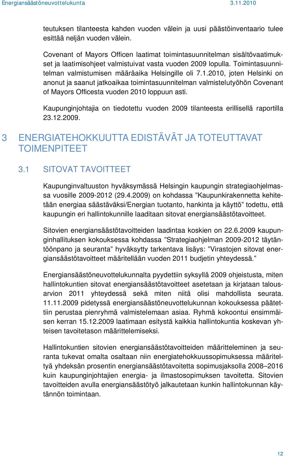 2010, joten Helsinki on anonut ja saanut jatkoaikaa toimintasuunnitelman valmistelutyöhön Covenant of Mayors Officesta vuoden 2010 loppuun asti.