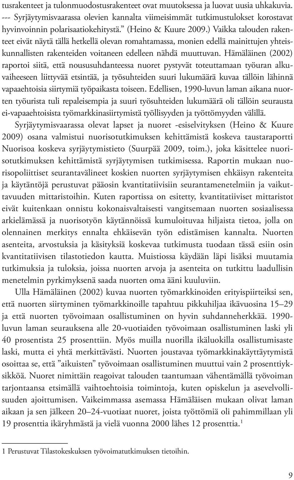 ) Vaikka talouden rakenteet eivät näytä tällä hetkellä olevan romahtamassa, monien edellä mainittujen yhteiskunnallisten rakenteiden voitaneen edelleen nähdä muuttuvan.