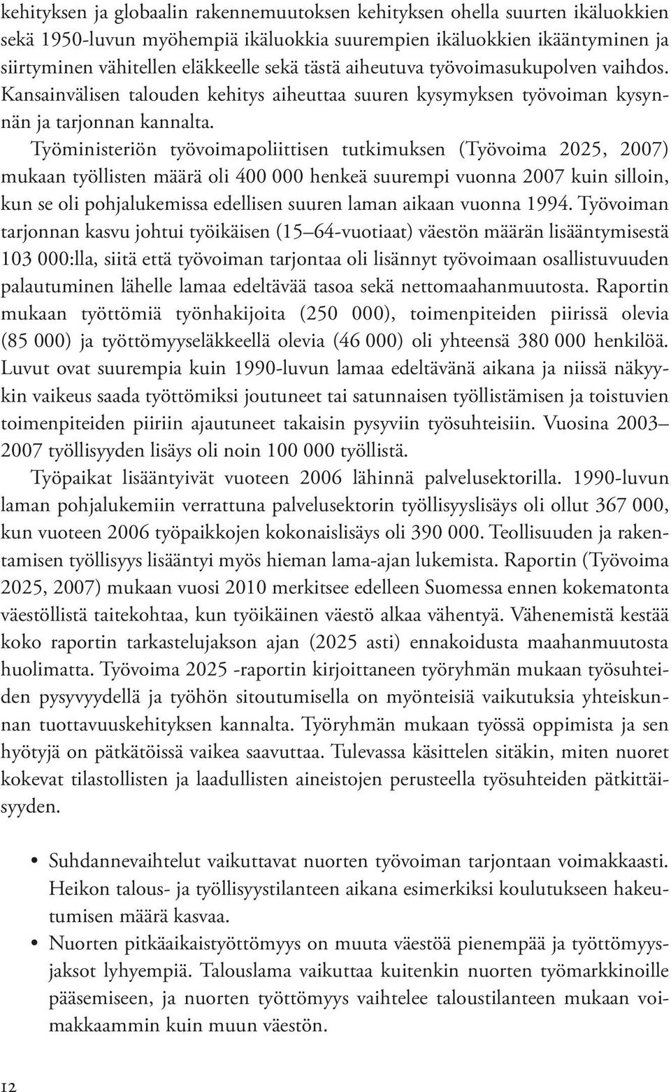 Työministeriön työvoimapoliittisen tutkimuksen (Työvoima 2025, 2007) mukaan työllisten määrä oli 400 000 henkeä suurempi vuonna 2007 kuin silloin, kun se oli pohjalukemissa edellisen suuren laman