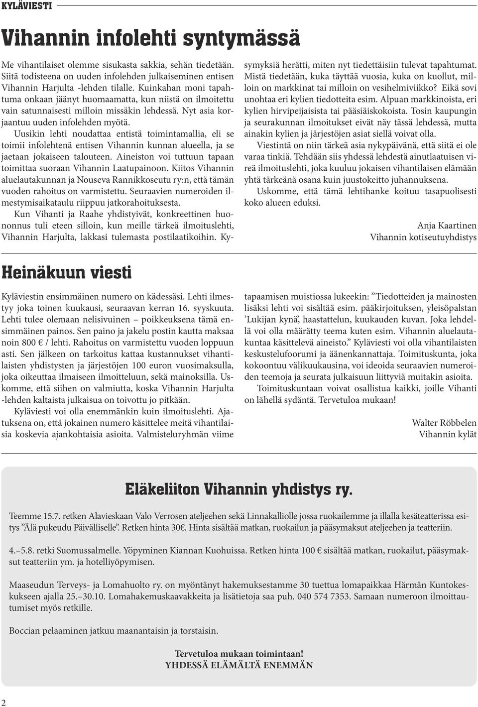 Uusikin lehti noudattaa entistä toimintamallia, eli se toimii infolehtenä entisen Vihannin kunnan alueella, ja se jaetaan jokaiseen talouteen.