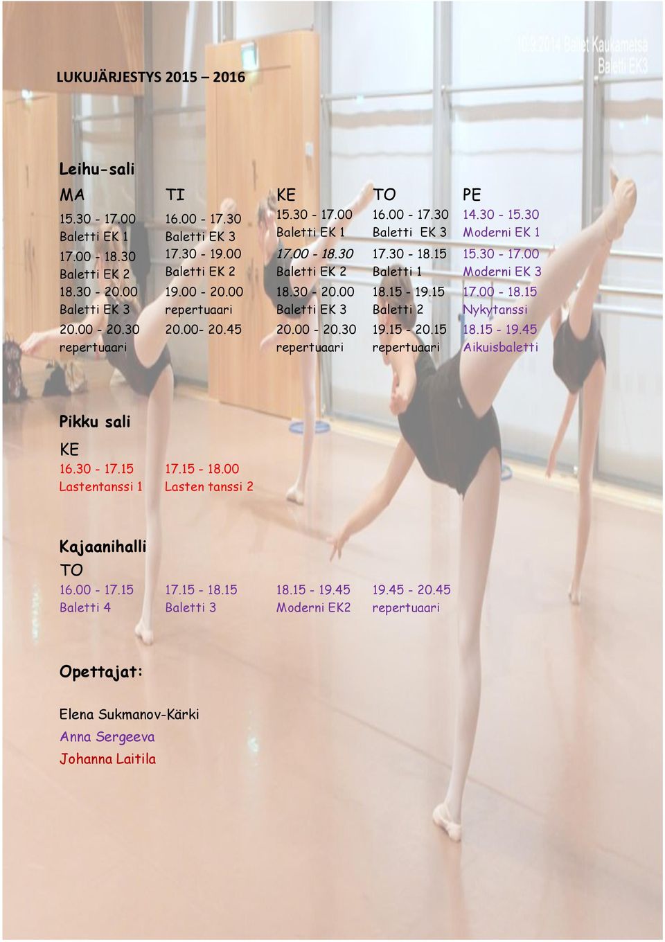 15 Baletti 1 18.15-19.15 Baletti 2 19.15-20.15 14.30-15.30 Moderni EK 1 15.30-17.00 Moderni EK 3 17.00-18.15 Nykytanssi 18.15-19.45 Aikuisbaletti Pikku sali KE 16.30-17.15 Lastentanssi 1 17.
