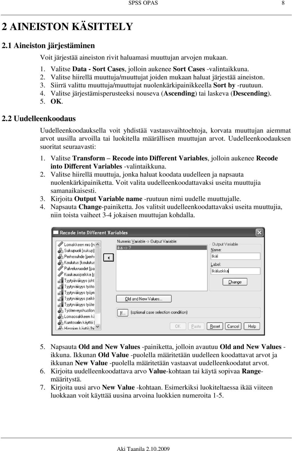 Siirrä valittu muuttuja/muuttujat nuolenkärkipainikkeella Sort by -ruutuun. 4. Valitse järjestämisperusteeksi nouseva (Ascending) tai laskeva (Descending). 5. OK.