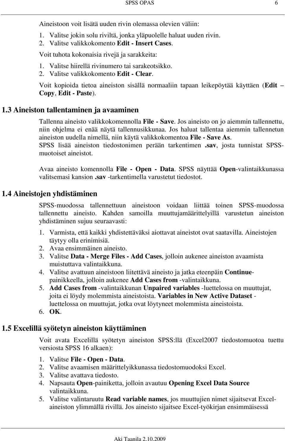 Voit kopioida tietoa aineiston sisällä normaaliin tapaan leikepöytää käyttäen (Edit Copy, Edit - Paste). 1.3 Aineiston tallentaminen ja avaaminen Tallenna aineisto valikkokomennolla File - Save.